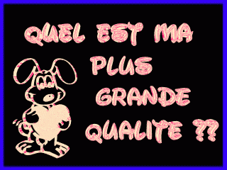 alors pour vous c koi ma plus grande qualit&eacute; ?