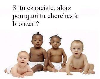 pk tu cherche a bronz&eacute; si t raciste ?!