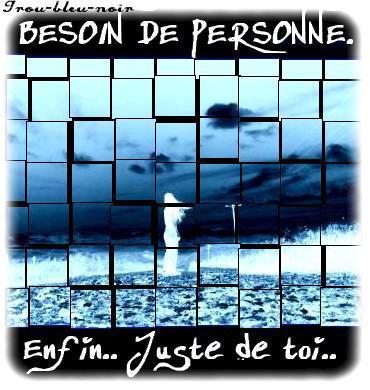 moi j'ai besoin de personne !